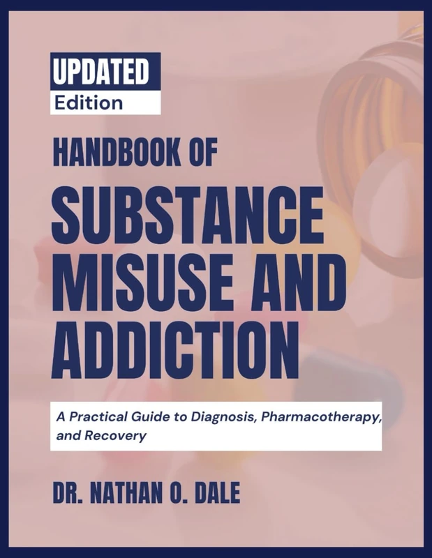 HANDBOOK OF SUBSTANCE MISUSE AND ADDICTION: A Practical Guide To Diagnosis, Pharmacotherapy, And Recovery