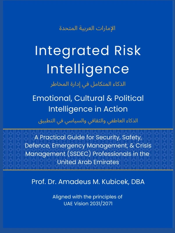 Integrated Risk Intelligence, Emotional Cultural & Political Intelligence in Action: A Practical Guide for Security, Safety, Defence, Emergency Management & Crisis Management Professionals in the UAE