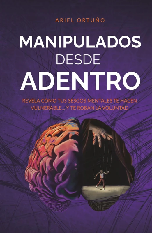 Manipulados desde adentro: Revela cómo tus sesgos mentales te hacen vulnerable... y te roban la voluntad (Indómitos)