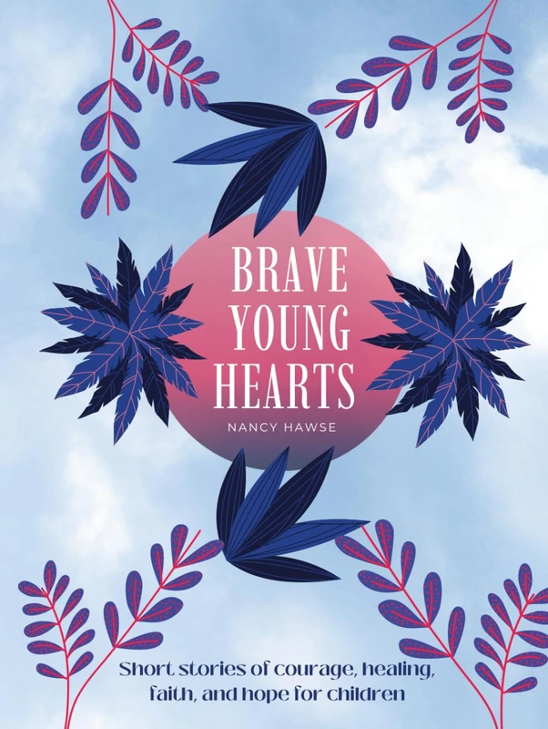 Brave Young Hearts Story Collection: Short stories of courage, healing, faith, and hope for children