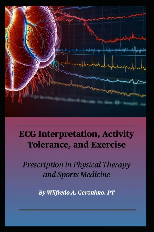 ECG Interpretation, Activity Tolerance, and Exercise: Prescription in Physical Therapy and Sports Medicine