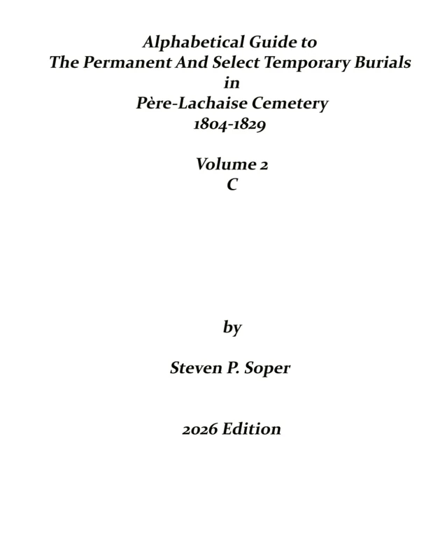 Alphabetical Guide to Permanent and Select Temporary Burials in Père-Lachaise Cemetery 1804-1829 C: Volume 2