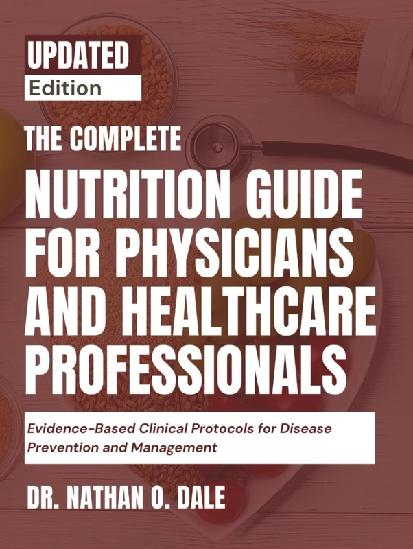 THE COMPLETE NUTRITION GUIDE FOR PHYSICIANS AND HEALTHCARE PROFESSIONALS: Evidence-Based Clinical Protocols for Disease Prevention and Management