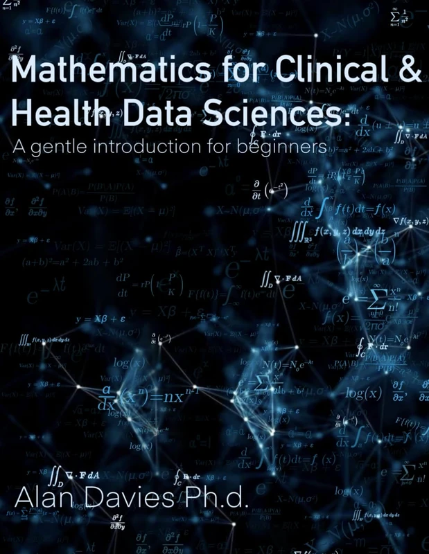 Mathematics for Clinical & Health Data Sciences: A gentle introduction for beginners (Guides for clinical and health data sciences)