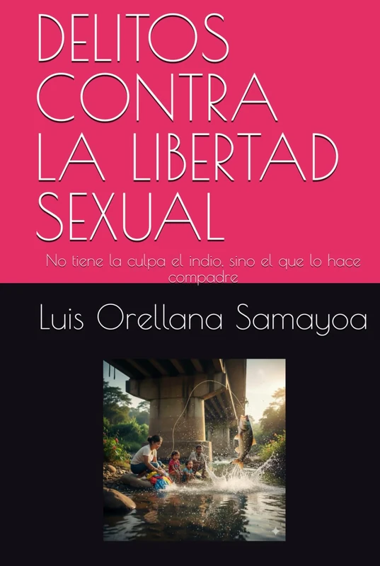 DELITOS CONTRA LA LIBERTAD SEXUAL: No tiene la culpa el indio, sino el que lo hace compadre (LEGISLACION PENAL, CIVIL Y AMBIENTAL DE EL SALVADOR) - Image 1
