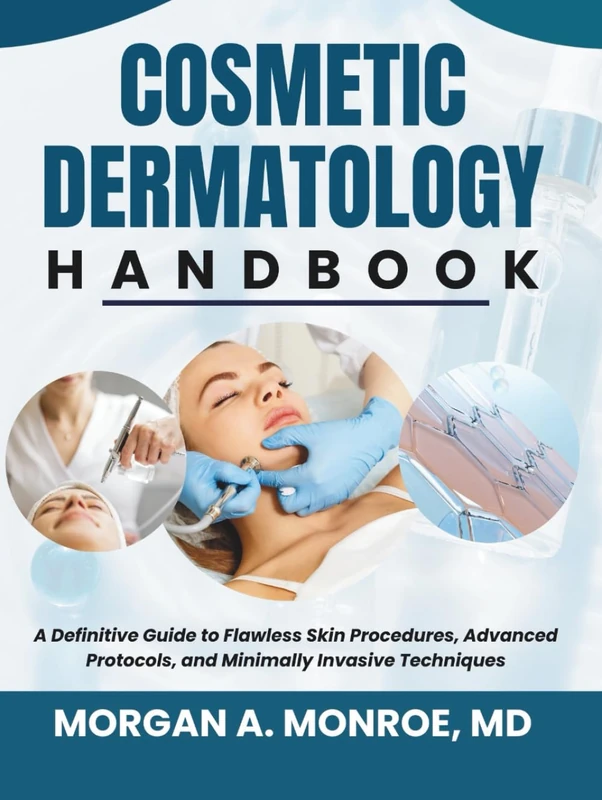 COSMETIC DERMATOLOGY HANDBOOK: A Definitive Guide To Flawless Skin Procedures, Advanced Protocols For Minimally Invasive Techniques