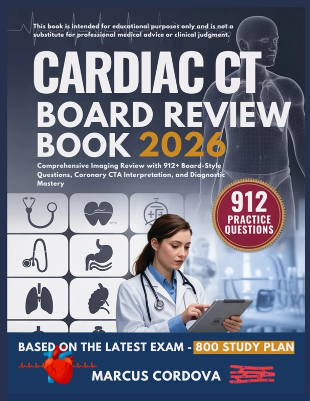 CARDIAC CT BOARD REVIEW 2026: Comprehensive Imaging Review with 912+ Board-Style Questions, Coronary CTA Interpretation, and Diagnostic Mastery