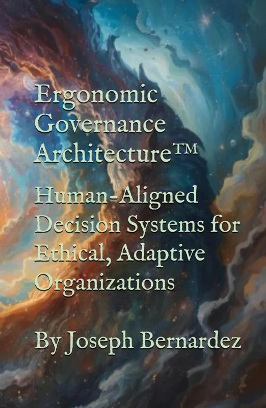 Ergonomic Governance Architecture™: Human-Aligned Decision Systems for Ethical, Adaptive Organizations