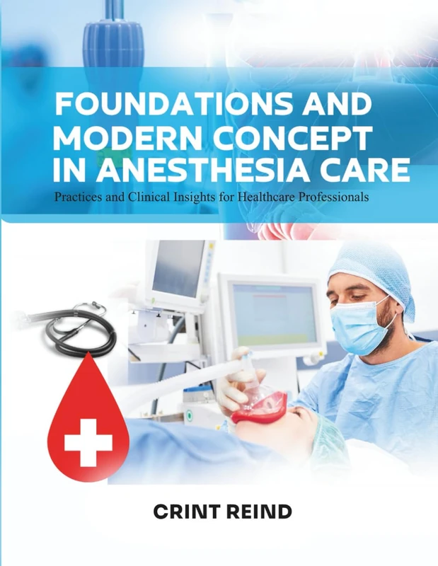 FOUNDATIONS AND MODERN CONCEPT IN ANESTHESIA CARE: Practices and Clinical Insights for Healthcare Professionals