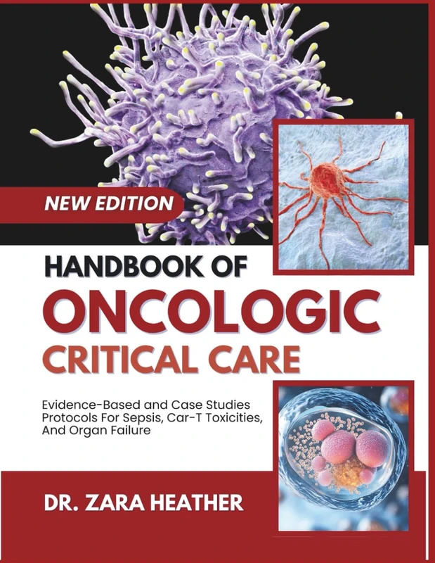 HANDBOOK OF ONCOLOGIC CRITICAL CARE: Evidence-Based and Case Studies Protocols For Sepsis, Car-T Toxicities, And Organ Failure