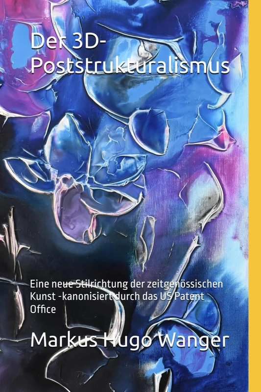 Der 3D-Poststrukturalismus: Eine neue Stilrichtung der zeitgenössischen Kunst - kanonisiert durch das US Patent Office