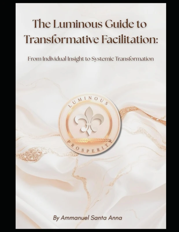 The Luminous Guide to Transformative Facilitation: From Individual Insight to Systemic Transformation