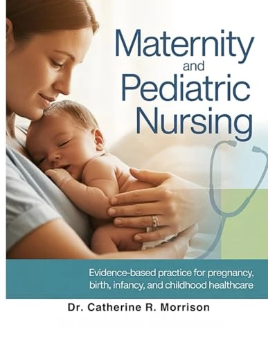 MATERNITY AND PEDIATRIC NURSING: EVIDENCE-BASED PRACTICE FOR PREGNANCY, BIRTH, INFANCY, AND CHILDHOOD HEALTHCARE