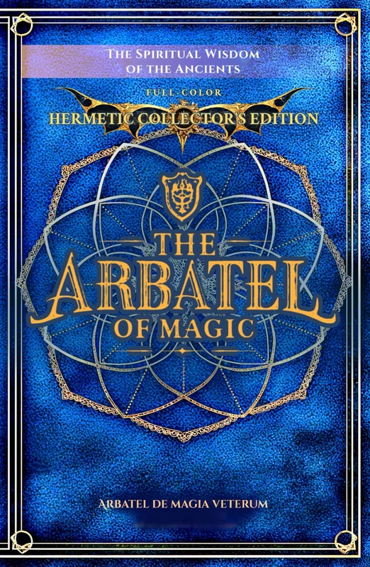 The Arbatel of Magic: The Spiritual Wisdom of the Ancients: Arbatel de magia veterum (Arbatel of Magick): A New Ethical Translation of the Isagoge - 49 Aphorisms in Seven Septenaries, with Commentary