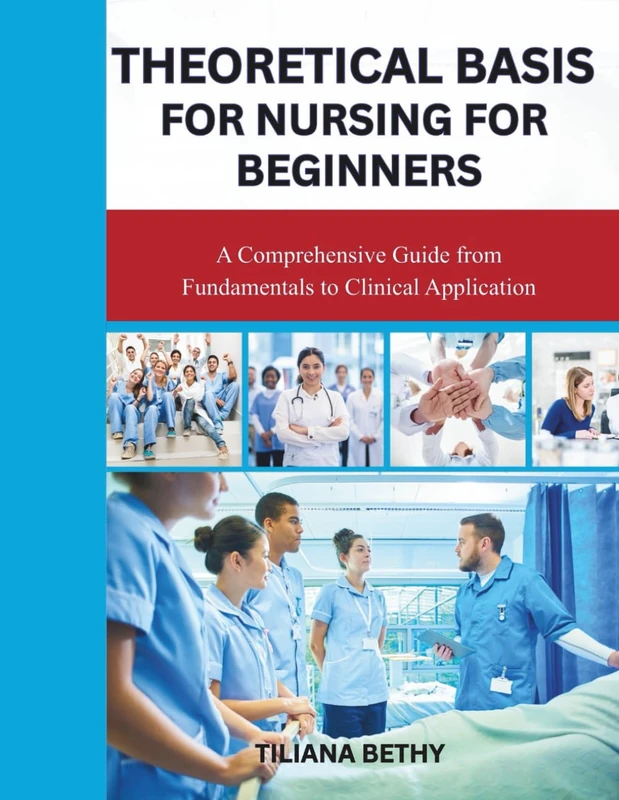 THEORETICAL BASIS OF NURSING FOR BEGINNERS: A Comprehensive Guide from Fundamentals to Clinical Application