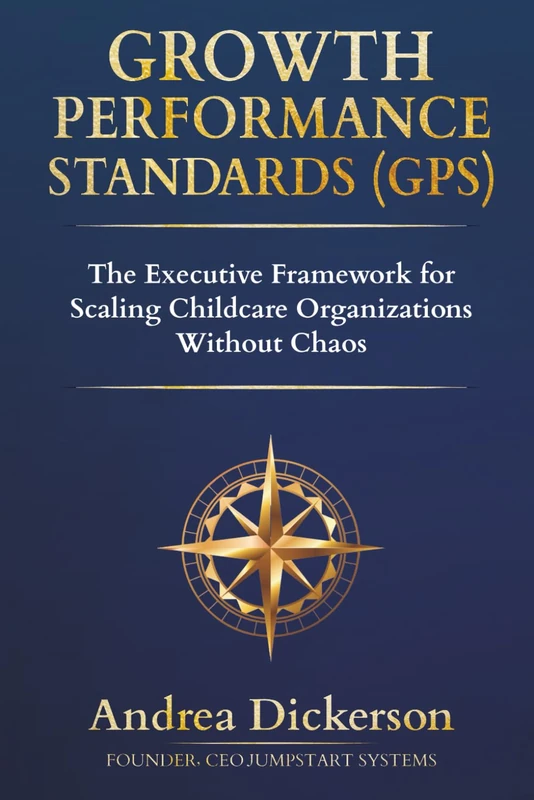GROWTH PERFORMANCE STANDARDS (GPS): THE EXECUTIVE FRAME WORK FOR SCALING CHILDCARE ORGANIZATIONS WITH OUT CHAOS