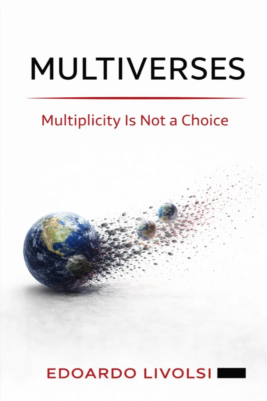 Multiverses: Multiplicity Is Not a Choice (Foundations of Reality)