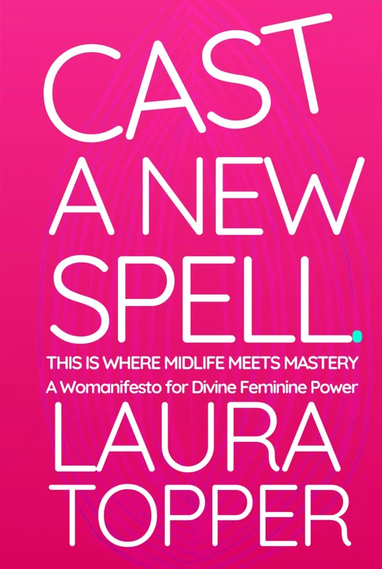 Cast a New Spell: A Midlife Womanifesto for Billionheiress Light Leadhership