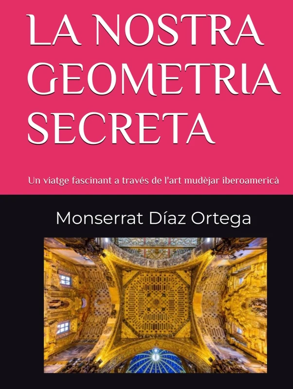 LA NOSTRA GEOMETRIA SECRETA: Un viatge fascinant a través de l'art mudèjar iberoamericà