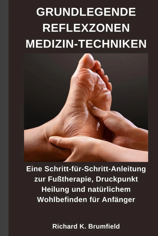 GRUNDLEGENDE REFLEXZONEN MEDIZIN-TECHNIKEN: Eine Schritt-für-Schritt-Anleitung zur Fußtherapie, Druckpunkt Heilung und natürlichem Wohlbefinden für Anfänger - Image 1