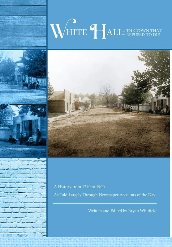 White Hall - The Town That Refused to Die: A History from 1740 to 1900 As Told Largely Through Newspaper Accounts of the Day