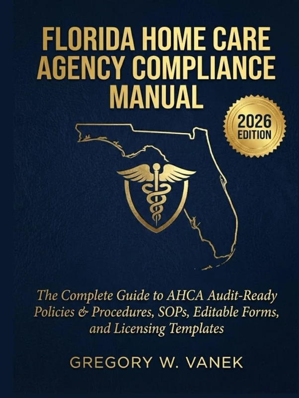 Florida Home Care Agency Compliance Manual 2026: The Complete Guide to AHCA Audit-Ready Policies & Procedures, SOPs, Editable Forms, and Licensing Templates