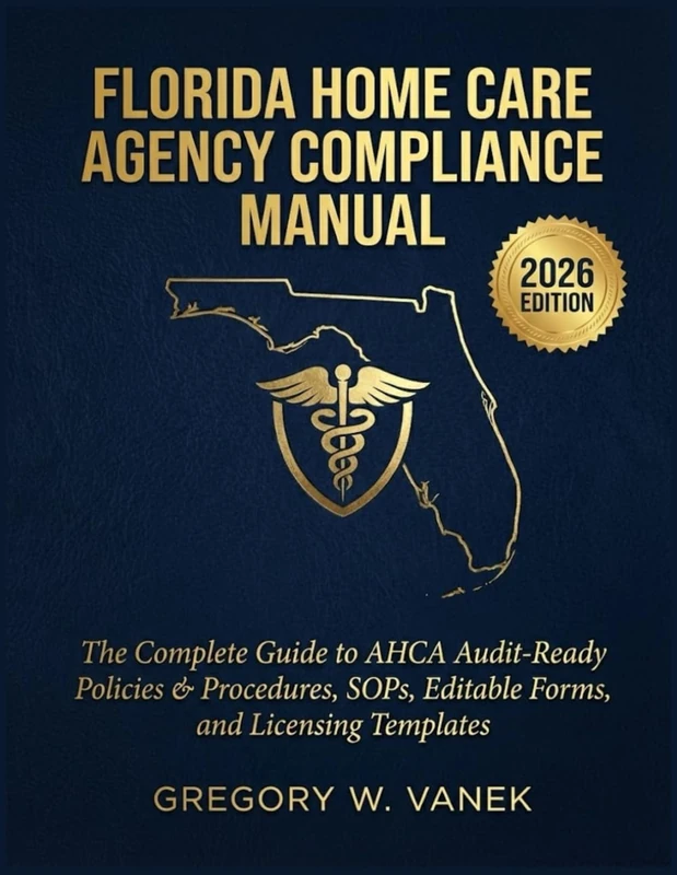 Florida Home Care Agency Compliance Manual 2026: The Complete Guide to AHCA Audit-Ready Policies & Procedures, SOPs, Editable Forms, and Licensing Templates