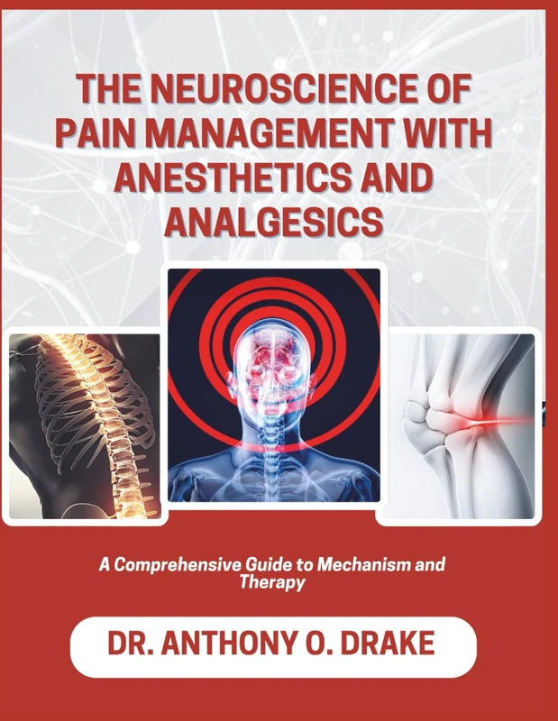 THE NEUROSCIENCE OF PAIN MANAGEMENT WITH ANESTHETICS AND ANALGESICS: A Comprehensive Guide to Mechanism and Therapy