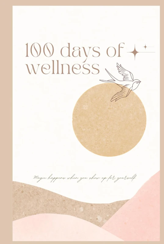 100 Days Of Wellness Journal: Create Self-Care Rituals, Manifest Your Goals & Transform Your Daily Life