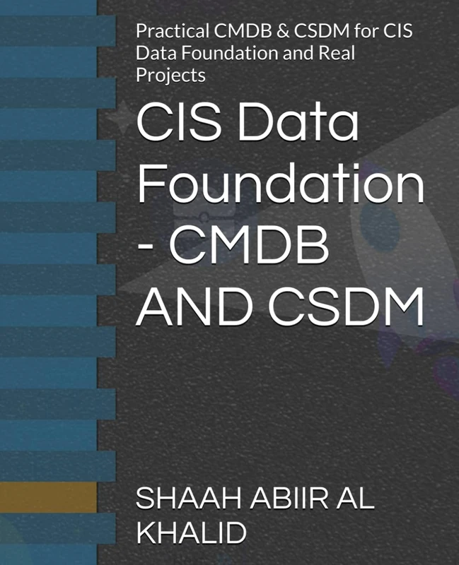 CIS Data Foundation - CMDB AND CSDM: Practical CMDB & CSDM for CIS Data Foundation and Real Projects (ServiceNow Series)