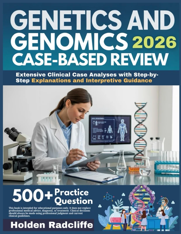 Genetics and Genomics Clinical Case-Based Review 2026: Extensive Clinical Case Analyses with Step-by-Step Explanations and Interpretive Guidance