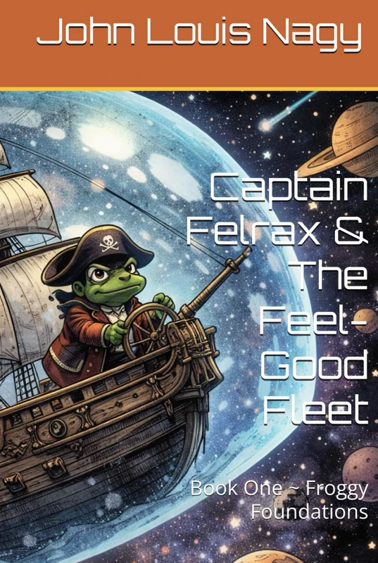 Captain Felrax & The Feel-Good Fleet: Book One ~ Froggy Foundations