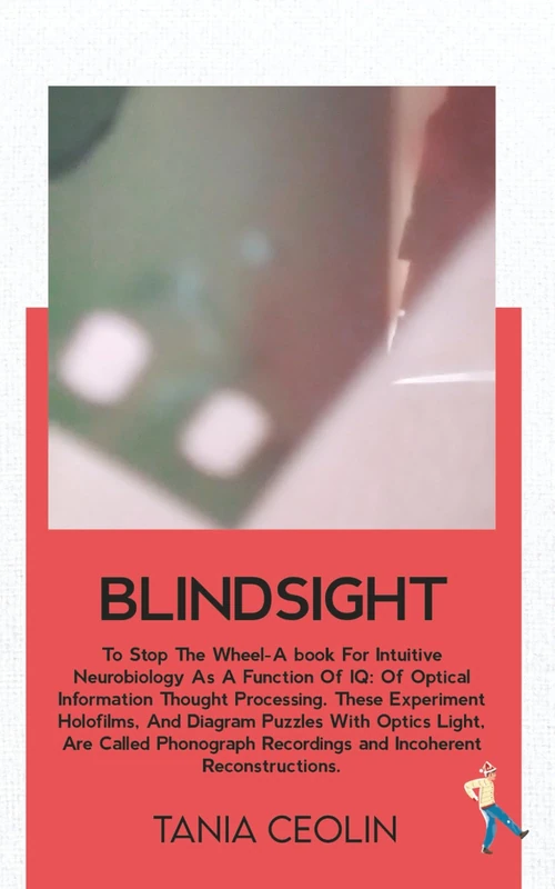Blindsight: To Stop A Wheel-A Handbook For Intuitive Neurobiology, As A Function Of IQ. Experimental Holofilm's And Diagram Puzzles, With Optic Light, Phonograph Recordings And Reconstructions - Image 1