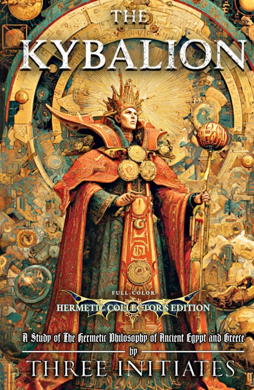 The Kybalion (Illustrated) (Annotated): A Study of The Hermetic Philosophy of Ancient Egypt and Greece - Full-Color Hermetic Collector's Edition
