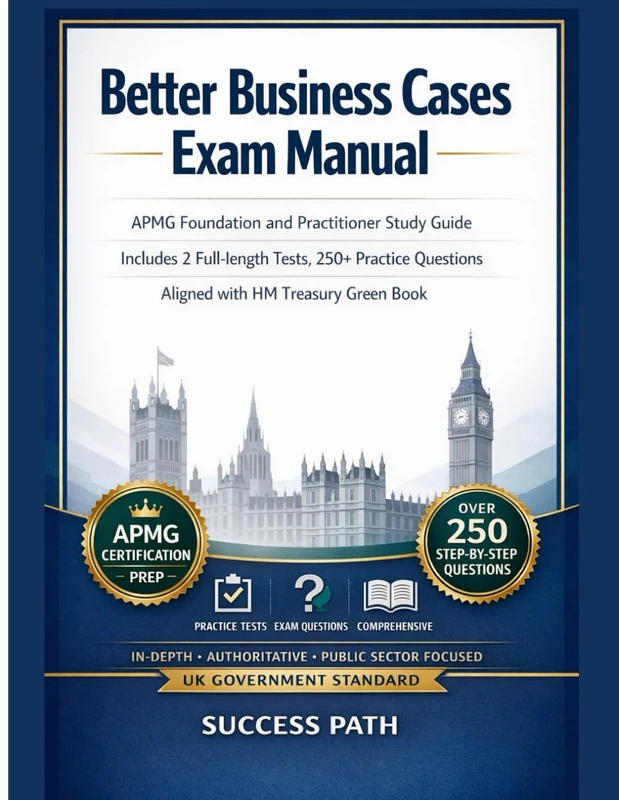 Better Business Cases Exam Manual: APMG Foundation and Practitioner Study Guide with 2 Full Mock Exams, 250+ Practice Questions, HM Treasury Green Book Scenarios - Image 1