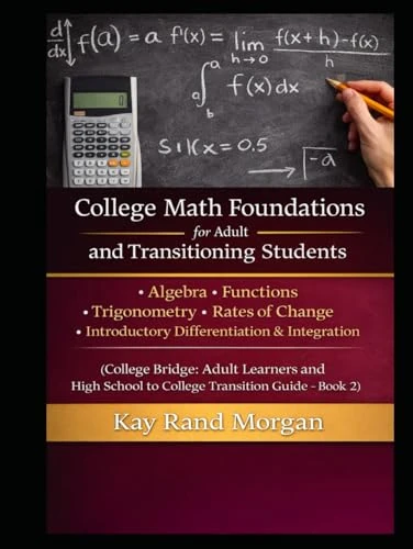 College Math Foundations for Adult and Transitioning Students: Algebra · Functions · Trigonometry · Rates of Change · Introductory Differentiation & ... and High School to College Transition Guide)