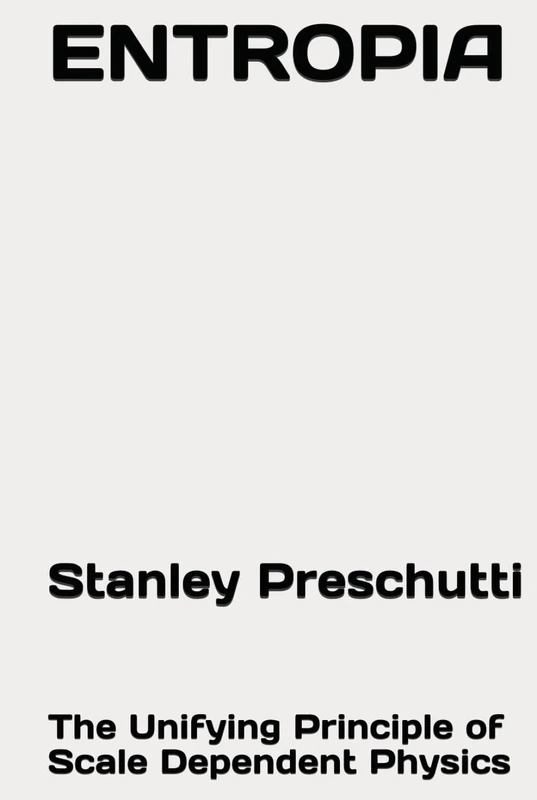 ENTROPIA: The Unifying Principle of Scale Dependent Physics