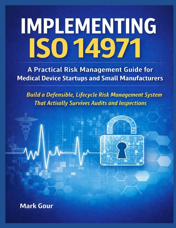 Implementing ISO 14971: A Practical Risk Management Guide for Medical Device Startups and Small Manufacturers (Medical Device Regulatory Foundations)