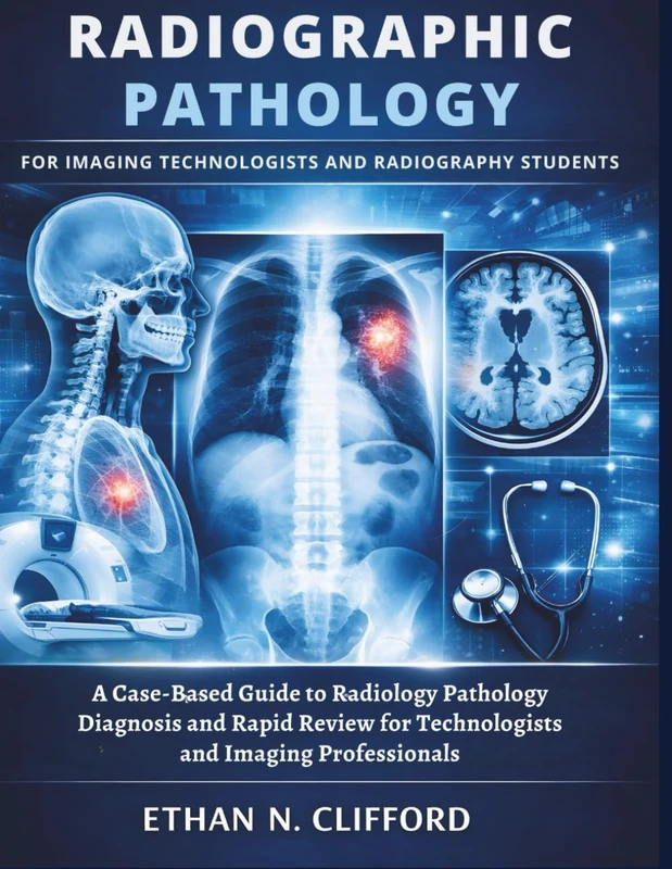 Radiographic Pathology for Imaging Technologists and Radiography Students: A Case-Based Guide to Radiology Pathology Diagnosis and Rapid Review for Technologists and Imaging Professionals
