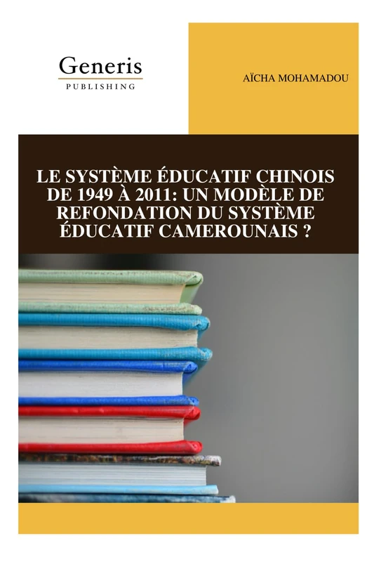 LE SYSTÈME ÉDUCATIF CHINOIS DE 1949 À 2011: UN MODÈLE DE REFONDATION DU SYSTÈME ÉDUCATIF CAMEROUNAIS ?