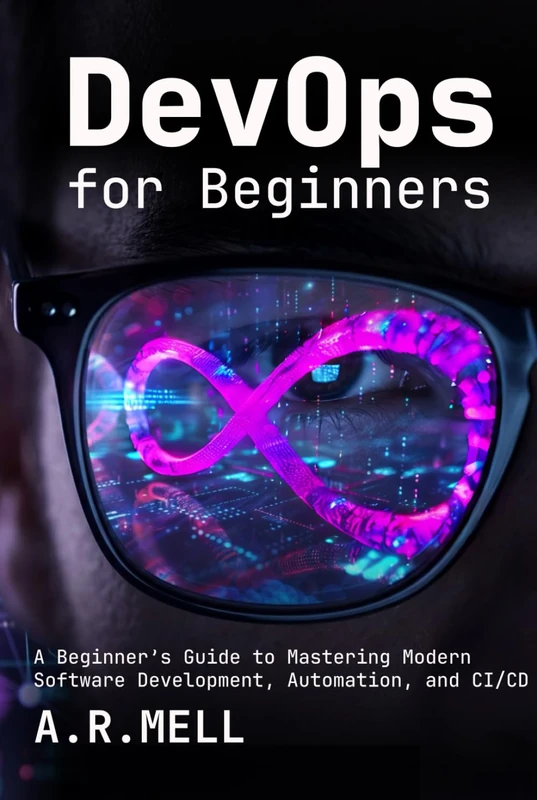 DevOps for Beginners: A Beginner’s Guide to Mastering Modern Software Development, Automation, and CI/CD