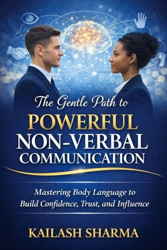 The Gentle Path to Powerful Non-Verbal Communication: Mastering Body language to Build Confidence, Trust and influence
