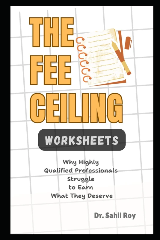 The Fee Ceiling: Why Highly Qualified Professionals Struggle to Earn What They Deserve - WORKSHEETS