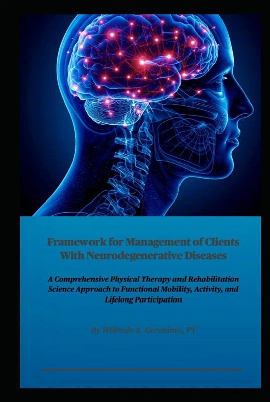 Framework for Management of Clients With Neurodegenerative Diseases: A Comprehensive Physical Therapy and Rehabilitation Science Approach to Functional Mobility, Activity, and Lifelong Participation
