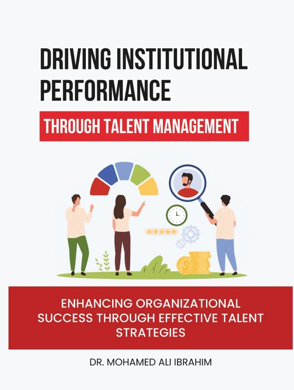 Driving Institutional Performance through Talent Management: Enhancing Organizational Success through Effective Talent Strategies