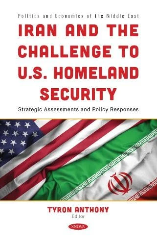 Iran and the Challenge to U.S. Homeland Security: Strategic Assessments and Policy Responses (Politics and Economics of the Middle East Series)