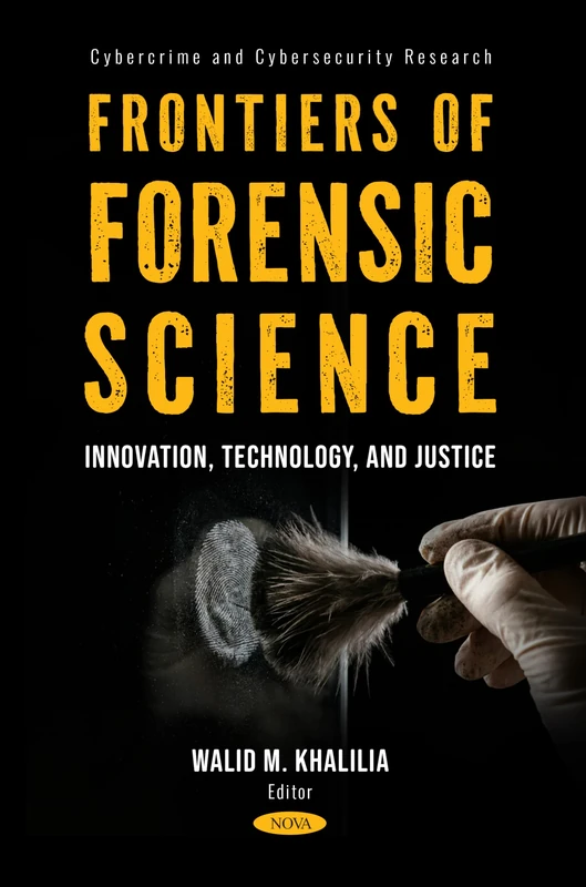 Frontiers of Forensic Science: Innovation, Technology, and Justice (Cybercrime and Cybersecurity Research Series)