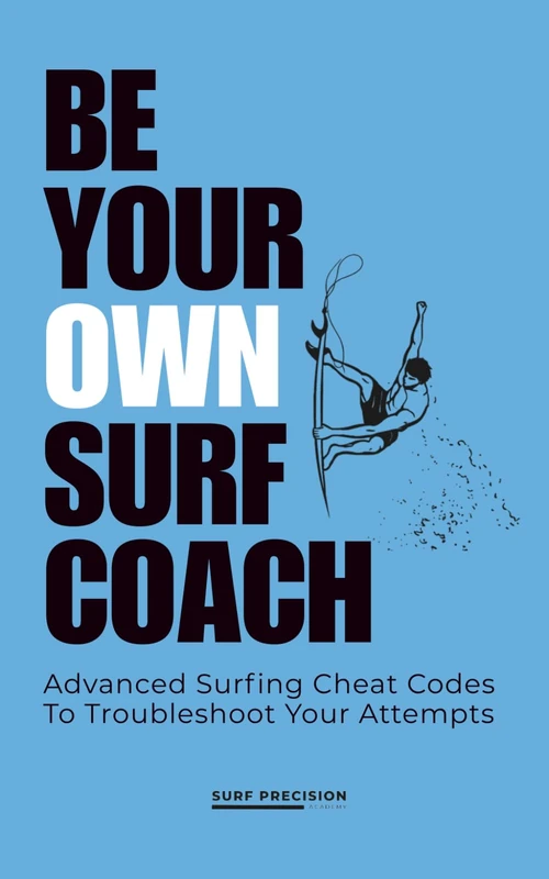 Be Your Own Surf Coach: Advanced Surfing Cheat Codes To Troubleshoot Your Attempts
