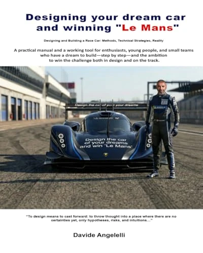 Designing your dream car and winning "Le Mans": A practical manual and a professional toolkit for enthusiasts, young designers, and small teams who ... challenge both in design and on the track!