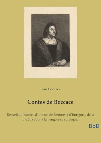 Contes de Boccace: Recueil d'histoires d'amour, de fortune et d'intrigues, de la vie à la cour à la vengeance conjugale